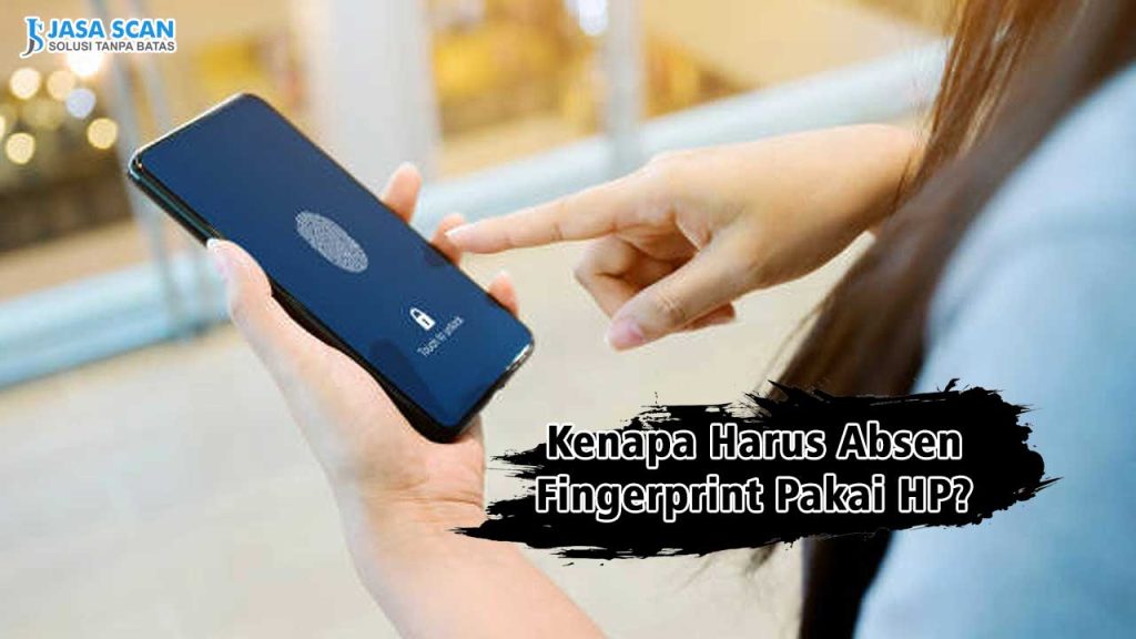 Kenapa Harus Absen Fingerprint Pakai HP